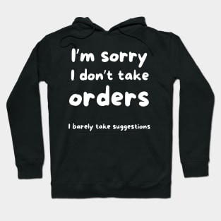 I’m sorry I don’t take orders I barely take suggestions Hoodie